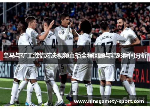 皇马与矿工激情对决视频直播全程回顾与精彩瞬间分析